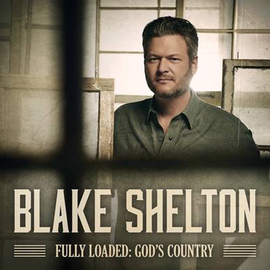 BLAKE SHELTON REVEALS COVER ART, TRACK LISTING FOR FULLY LOADED: GOD’S COUNTRY, DUE DEC. 13